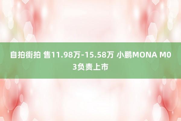 自拍街拍 售11.98万-15.58万 小鹏MONA M03负责上市